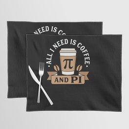 All I Need Is Coffee And Pi Placemat