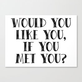 Would you like you, if you met you? Canvas Print