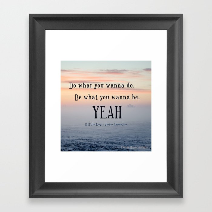 Be What You Wanna Be Framed Art Print