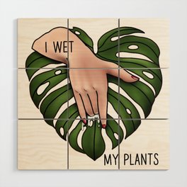 I wet my plants Wood Wall Art
