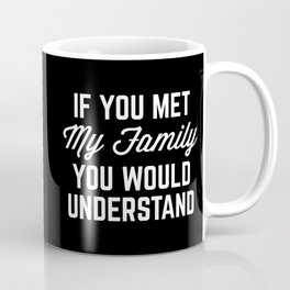 If You Met My Family Funny Quote Coffee Mug