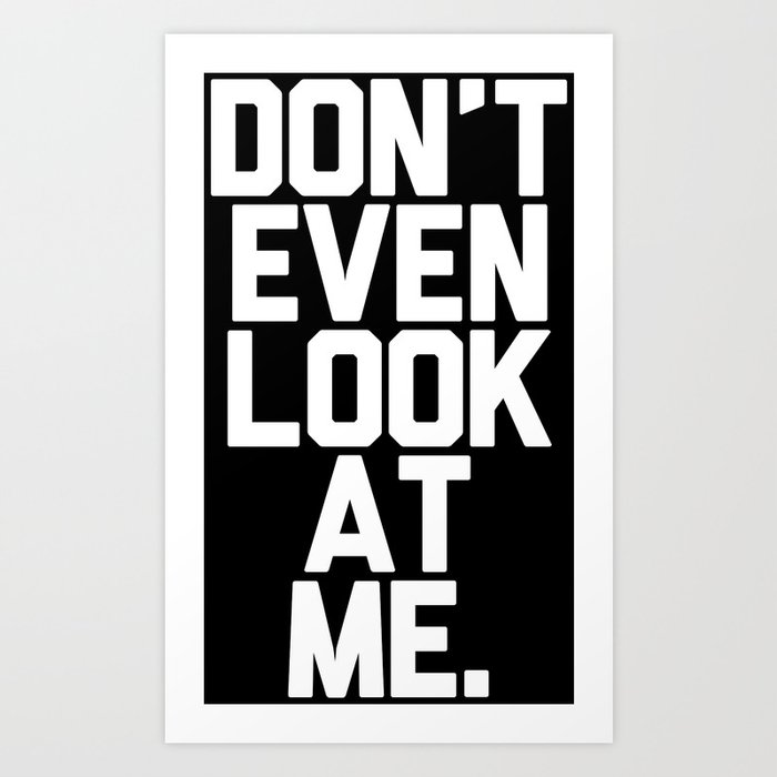 Don't Even Look at Me (White Art) Art Print