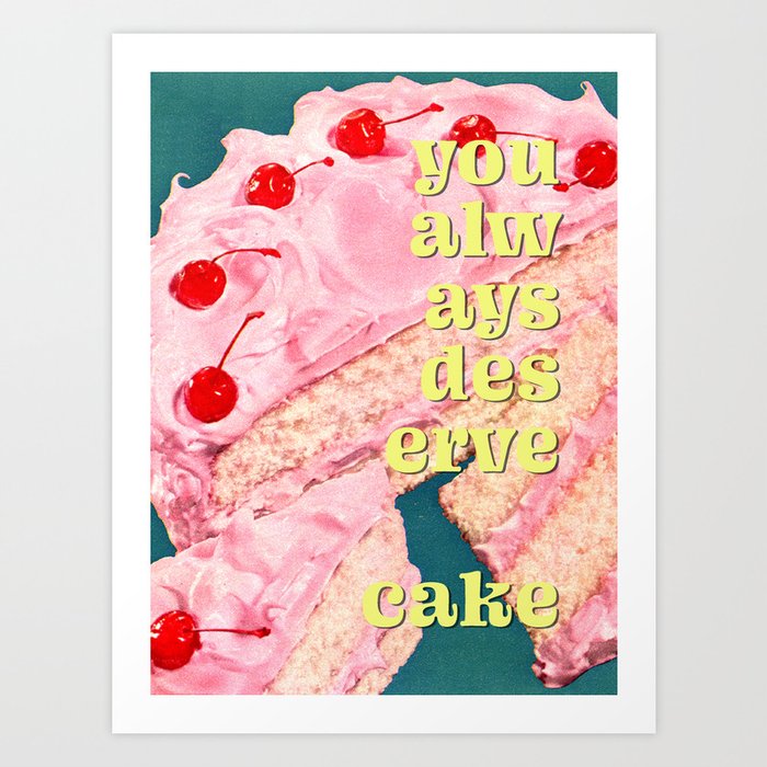 You Always Deserve Cake Art Print