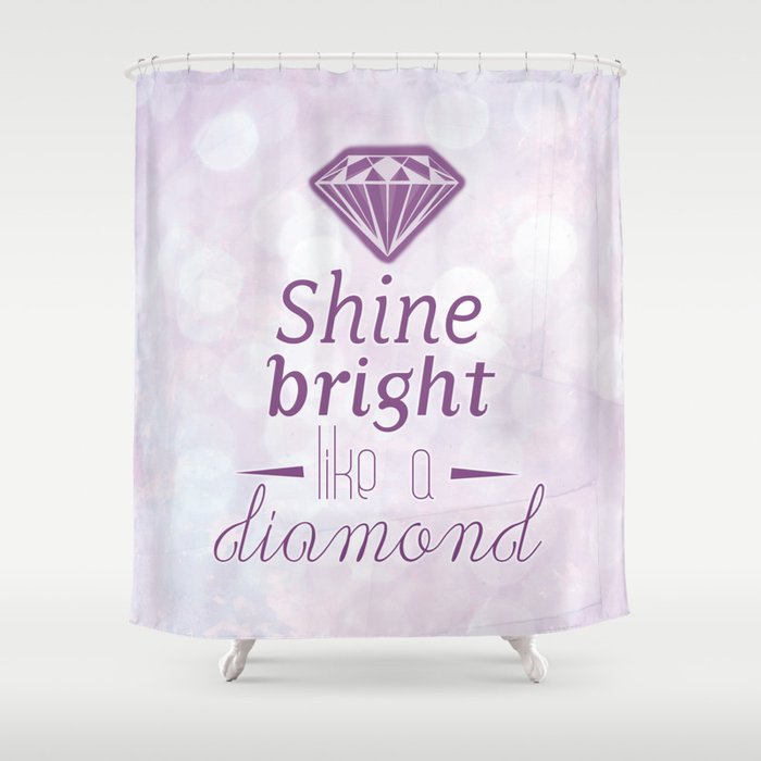 Shine bright like a diamond Shower Curtain