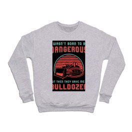 Bulldozer Born To Dangerous Construction Worker Crewneck Sweatshirt