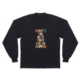 What's The Best That Could Happen Long Sleeve T-shirt