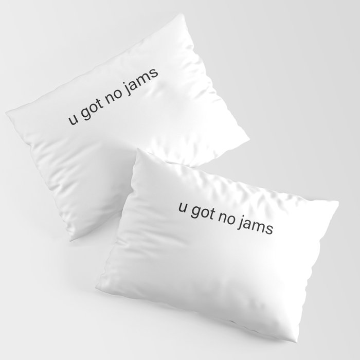 u got no jams Pillow Sham