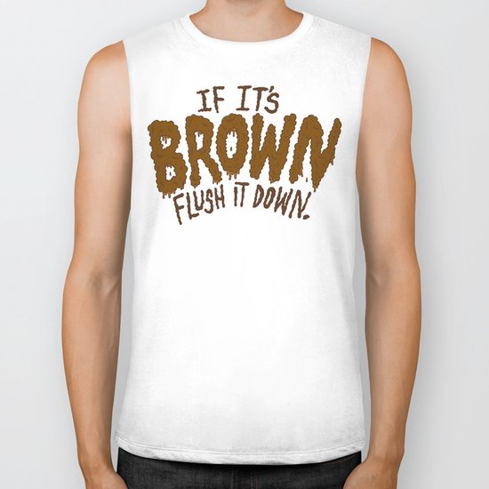If it's Brown flush it down. Biker Tank