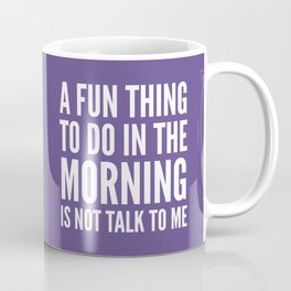 A Fun Thing To Do In The Morning Is Not Talk To Me (Ultra Violet) Mug