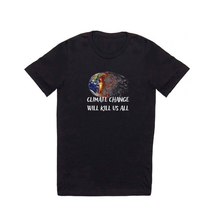Climate change will kill us all T Shirt