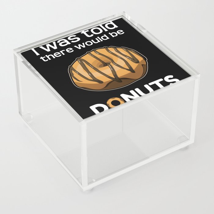 Was Told There Would Be Donuts Baker Bake Dessert Acrylic Box