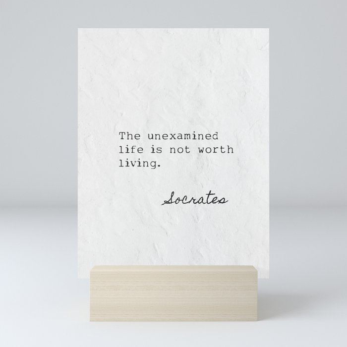 The unexamined life is not worth living. Socrates Mini Art Print