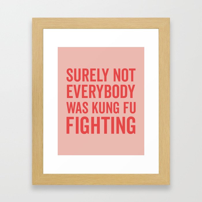 Surely Not Everybody Was Kung Fu Fighting, Funny Quote Framed Art Print