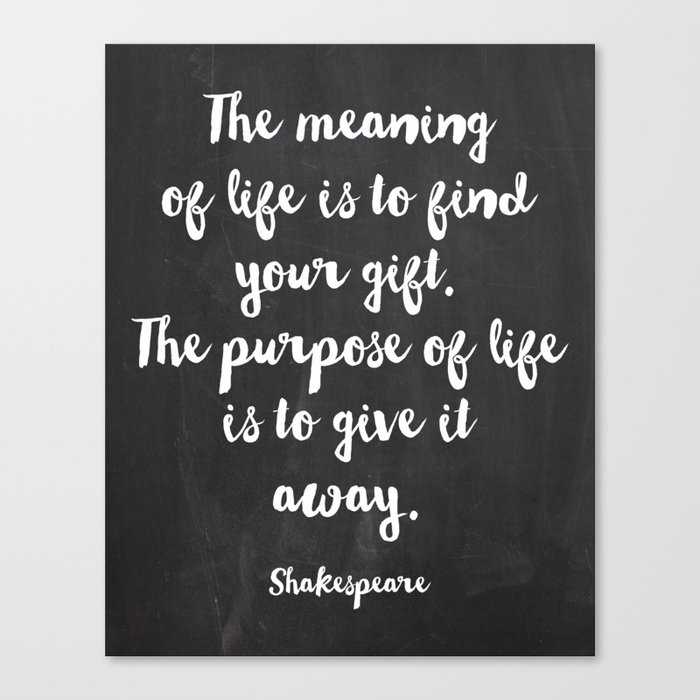 The meaning of life is to find your gift. The purpose of ...