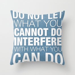 Do Not Let What You Cannot Do Interfere With What You Can Do Throw Pillow