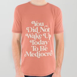 You Did Not Wake Up Today To Be Mediocre All Over Graphic Tee