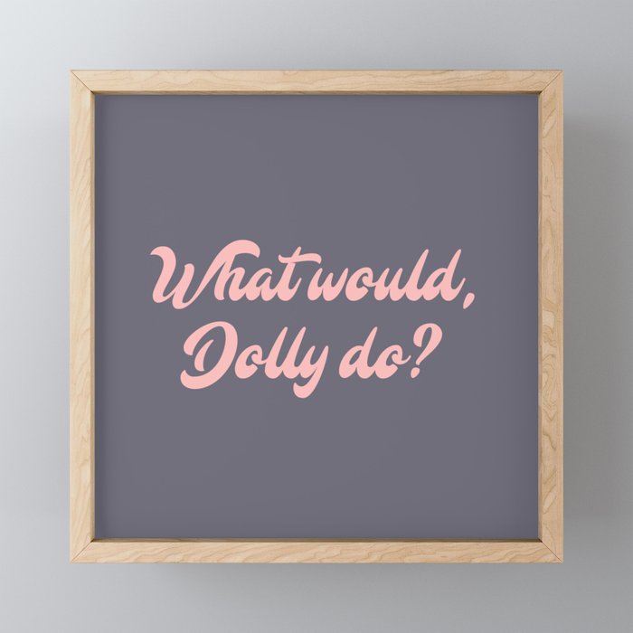 What would, Dolly do? Framed Mini Art Print