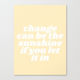 change can be the sunshine Canvas Print