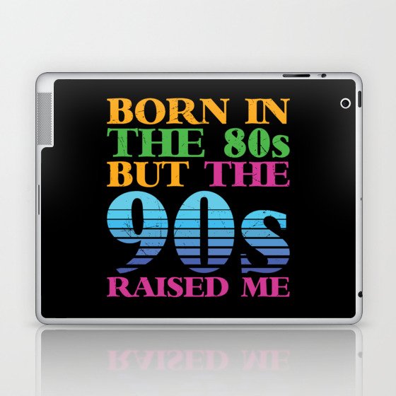 Born In The 80s But 90s Raised Me Laptop & iPad Skin