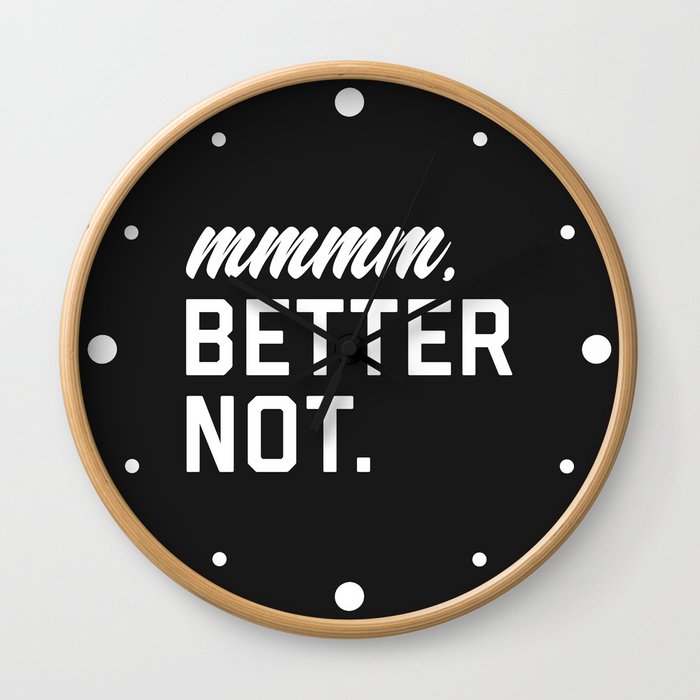 Better Not Funny Quote Wall Clock