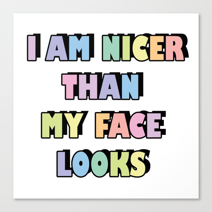 I am nicer than my face looks Canvas Print