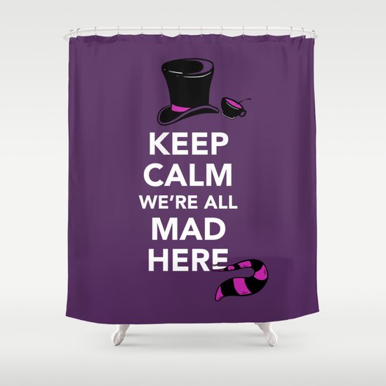 Keep Calm, We're All Mad Here Shower Curtain