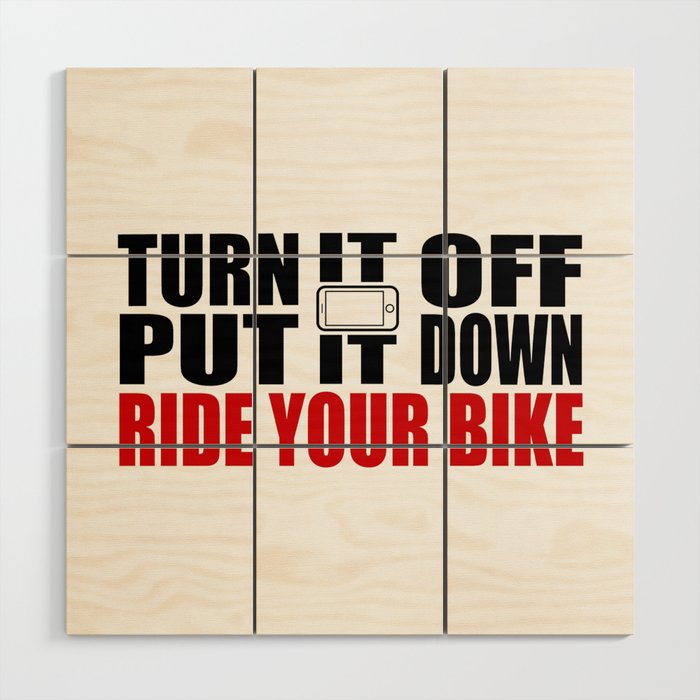 Turn It Off, Put It Down, Ride Your Bike Wood Wall Art