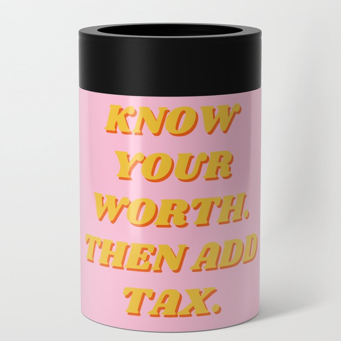 Know Your Worth, Then Add Tax, Inspirational, Motivational, Empowerment, Feminist, Pink Can Cooler