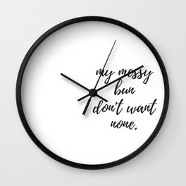 My Messy Bun Don't Want None Wall Clock | Girlboss, Collegemug, Sassy, Graphicdesign, Hairstyle, Girlpower, Productivity, Fashionblogger, Digital, Stylist 