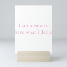 i am meant to have what i desire Mini Art Print