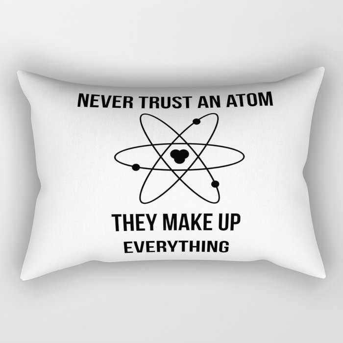 Never trust an atom. They make up everything Rectangular Pillow
