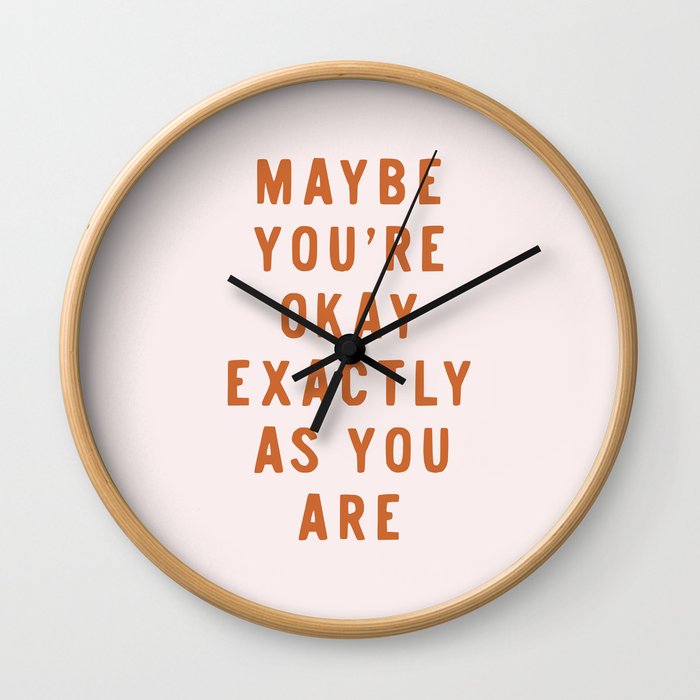 Maybe You're Okay Exactly As You Are Wall Clock