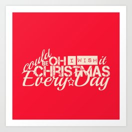 Oh I wish it could be Christmas everyday Art Print