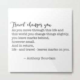 Travel quote - Anthony Bourdain - Travel changes you Metal Print | Quoteart, Bookquote, Perfect, Adventure, Mind, Travelquote, Graphicdesign, Move, Typography, Gift 
