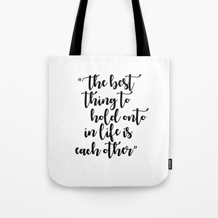 The Best Thing to Hold Onto in Life is Each Other Tote Bag