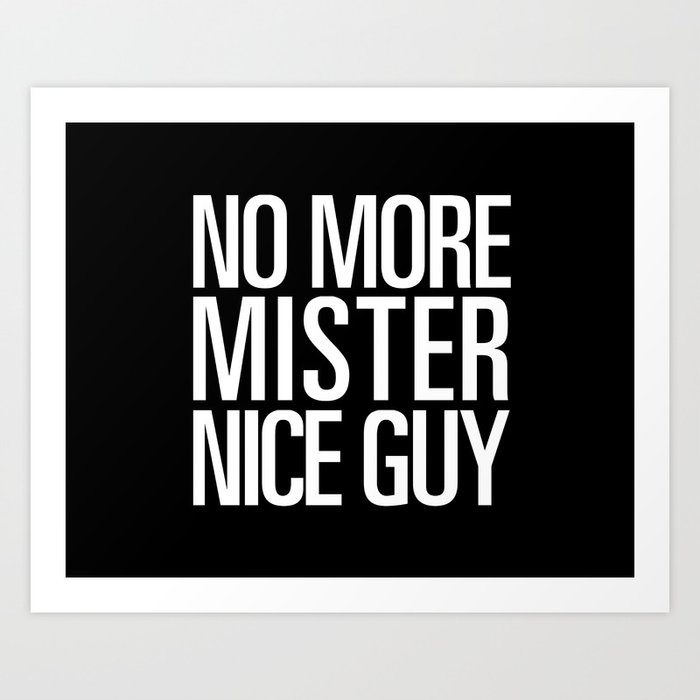 No More Mister Nice Guy Art Print
