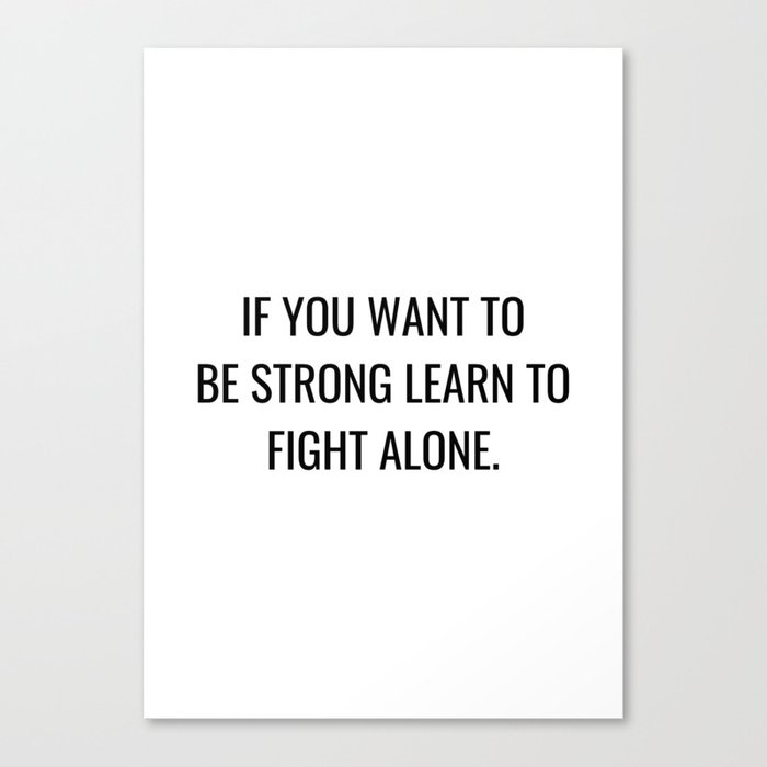 If you want to be strong learn to fight alone Canvas Print