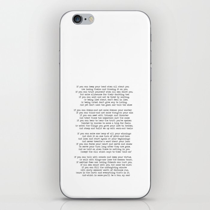 If quote by Rudyard Kipling -If you can keep your head when all about you        Are losing theirs and blaming it on you,    If you can trust yourself when all men doubt you, But make allowance for their doubting too;    iPhone Skin