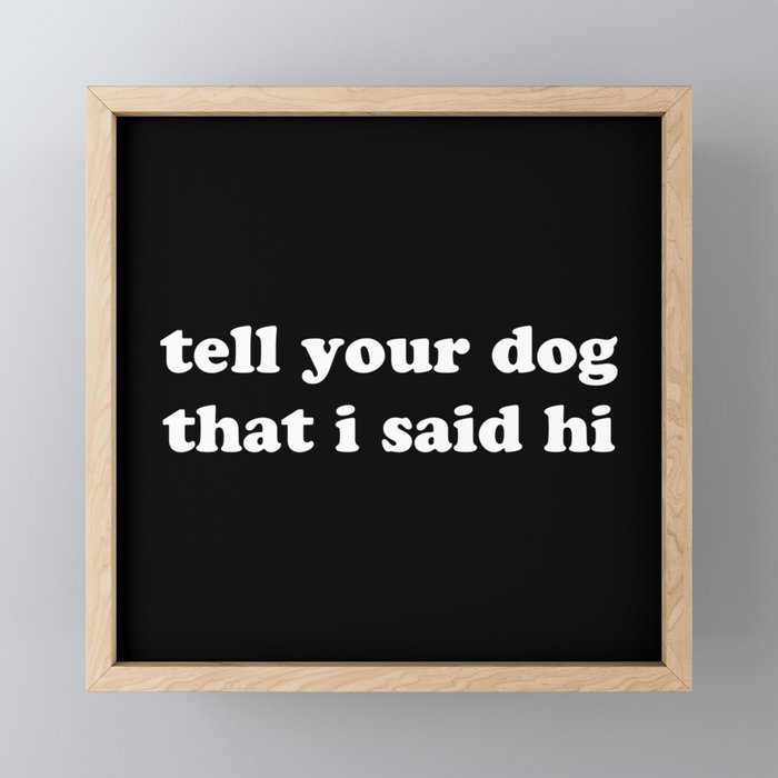 Tell Your Dog That I Said Hi - White Framed Mini Art Print