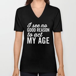 Reason Act My Age Funny Quote V Neck T Shirt