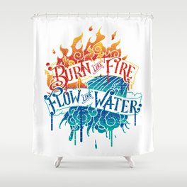 Burn Like Fire Flow Like Water Shower Curtain
