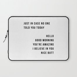 Just In Case No One Told You Today Hello Good Morning You're Amazing I Belive In You Nice Butt Minimal Laptop Sleeve