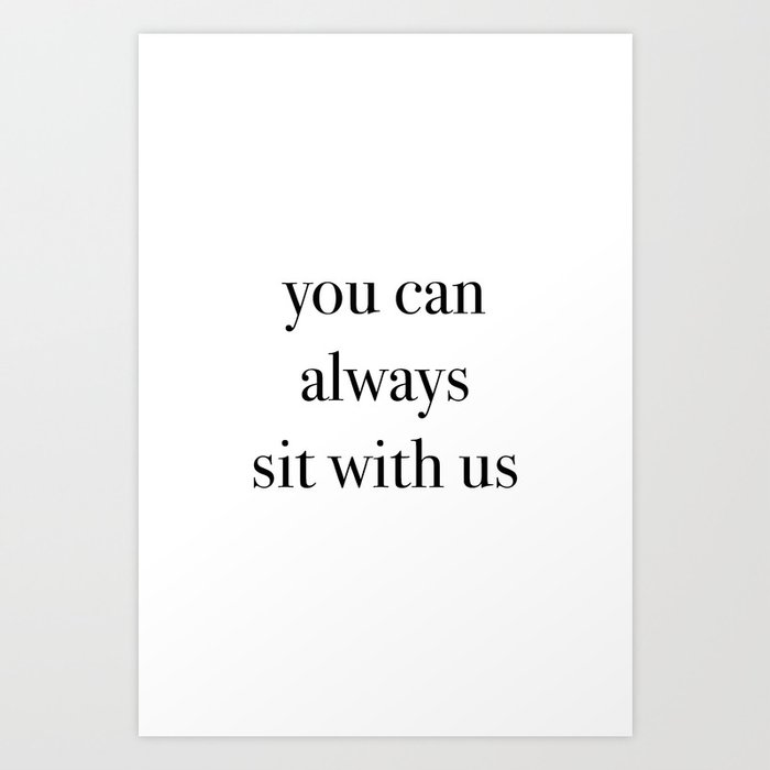 you can always sit with us Art Print
