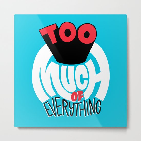 Too Much of Eveything Metal Print