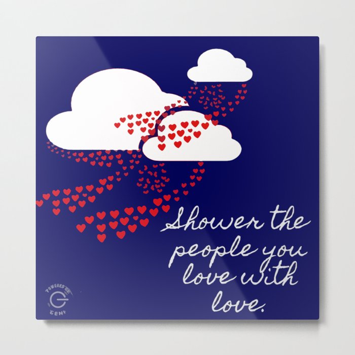 "Shower The People You Love With Love" Metal Print