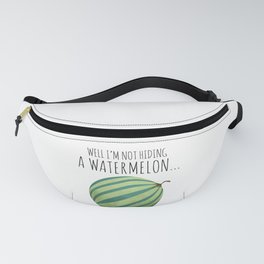 Well I'm Not Hiding A Watermelon... Fanny Pack