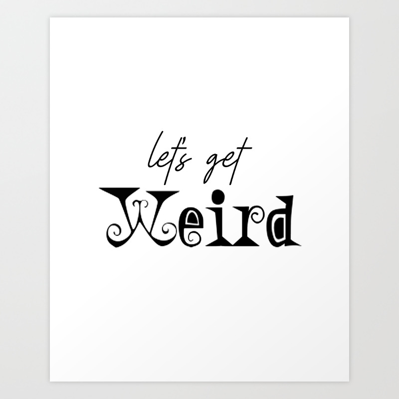 Let S Get Weird Funny Kids Decor Children Quote Stay Weird Quote Posters Kids Gift Kids Room Decor Art Print By Tomoogorelica Society6