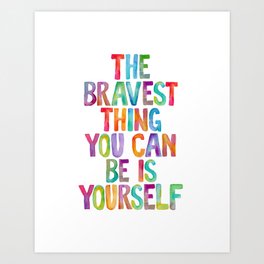 The Bravest Thing You Can Be is Yourself Art Print