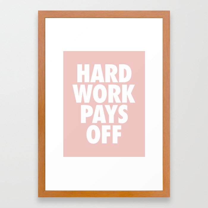 Hard Work Pays Off Framed Art Print By Postandpaper Society6 Hard Work Pays Off Framed Art Print By Postandpaper Society6