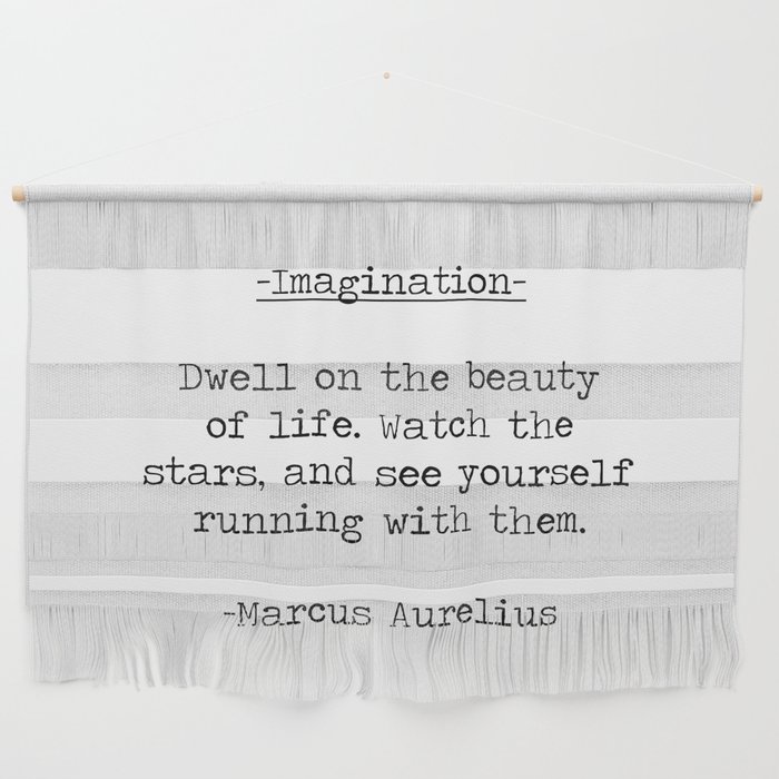Imagination "Dwell on the beauty of life" famous stoic Marcus Aurelius quote Wall Hanging